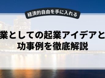 副業としての起業アイデアと成功事例を徹底解説
