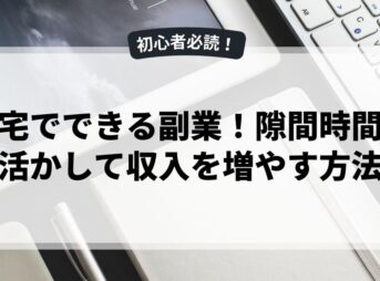 在宅でできる副業！隙間時間を活かして収入を増やす方法