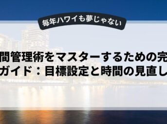 時間管理術をマスターするための完全ガイド：目標設定と時間の見直し