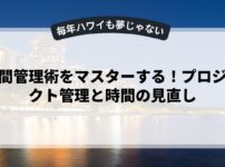 時間管理術をマスターする！プロジェクト管理と時間の見直し